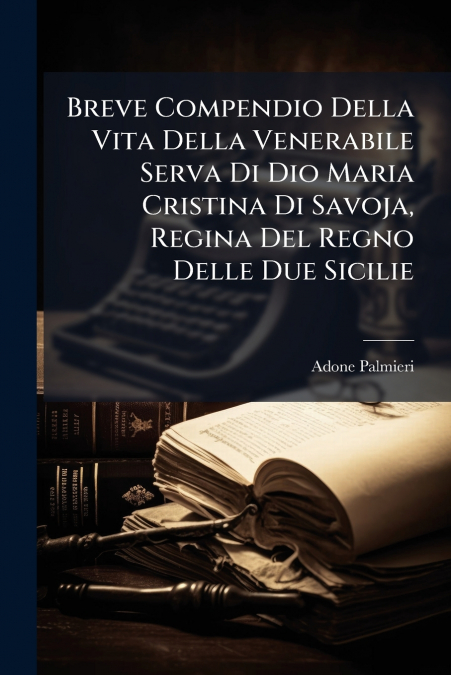 Breve Compendio Della Vita Della Venerabile Serva Di Dio Maria Cristina Di Savoja, Regina Del Regno Delle Due Sicilie