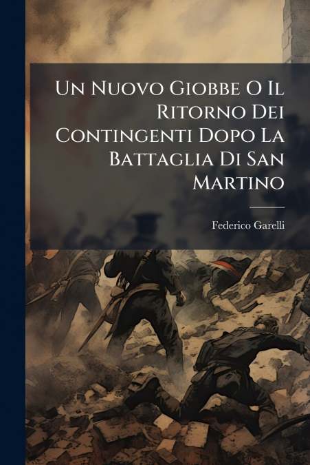 Un Nuovo Giobbe O Il Ritorno Dei Contingenti Dopo La Battaglia Di San Martino