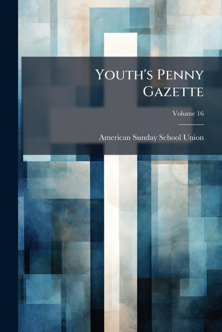 Youth’s Penny Gazette; Volume 16