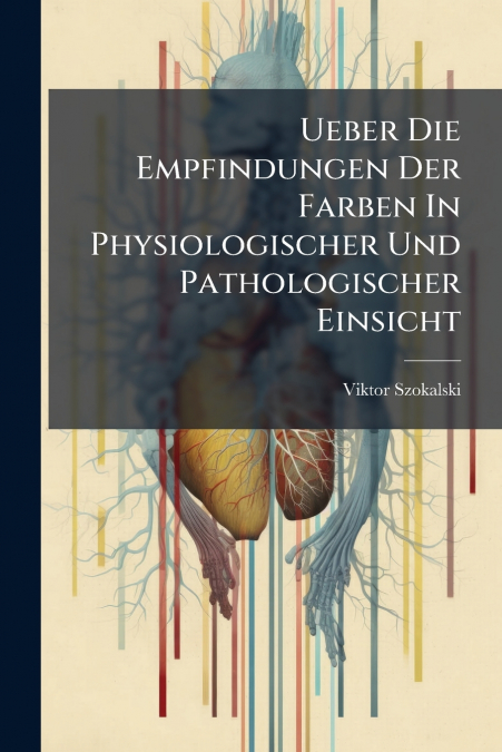Ueber Die Empfindungen Der Farben In Physiologischer Und Pathologischer Einsicht