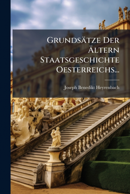 Grundsätze Der Ältern Staatsgeschichte Oesterreichs...