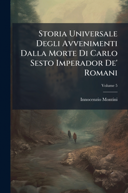 Storia Universale Degli Avvenimenti Dalla Morte Di Carlo Sesto Imperador De’ Romani; Volume 5