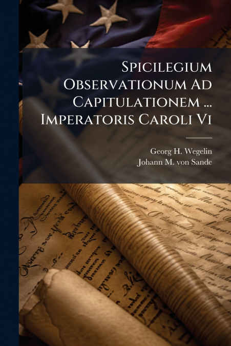 Spicilegium Observationum Ad Capitulationem ... Imperatoris Caroli Vi