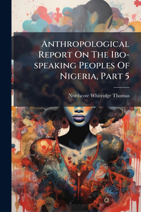 Anthropological Report On The Ibo-speaking Peoples Of Nigeria, Part 5