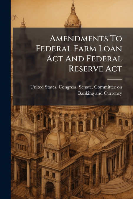 Amendments To Federal Farm Loan Act And Federal Reserve Act
