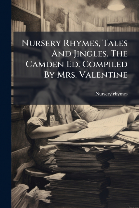 Nursery Rhymes, Tales And Jingles. The Camden Ed. Compiled By Mrs. Valentine