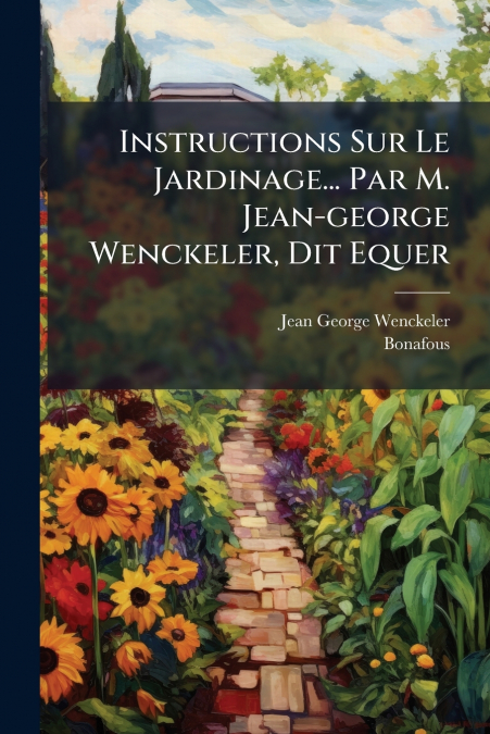 Instructions Sur Le Jardinage... Par M. Jean-george Wenckeler, Dit Equer