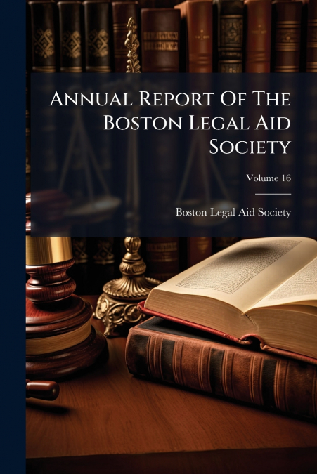 Annual Report Of The Boston Legal Aid Society; Volume 16