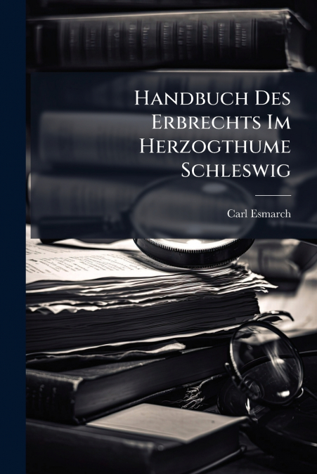 Handbuch Des Erbrechts Im Herzogthume Schleswig