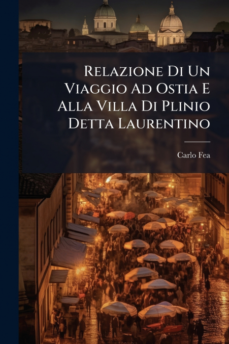 Relazione Di Un Viaggio Ad Ostia E Alla Villa Di Plinio Detta Laurentino