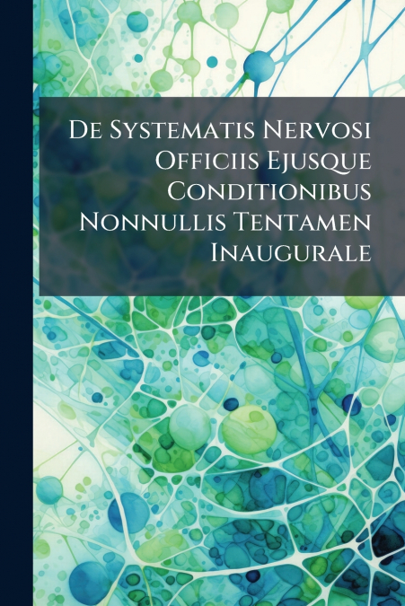 De Systematis Nervosi Officiis Ejusque Conditionibus Nonnullis Tentamen Inaugurale