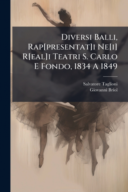 Diversi Balli, Rap[presentat]i Ne[i] R[eal]i Teatri S. Carlo E Fondo, 1834 A 1849