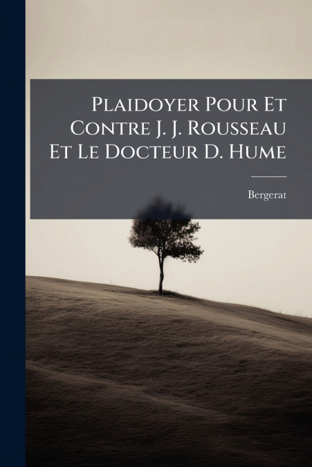 Plaidoyer Pour Et Contre J. J. Rousseau Et Le Docteur D. Hume