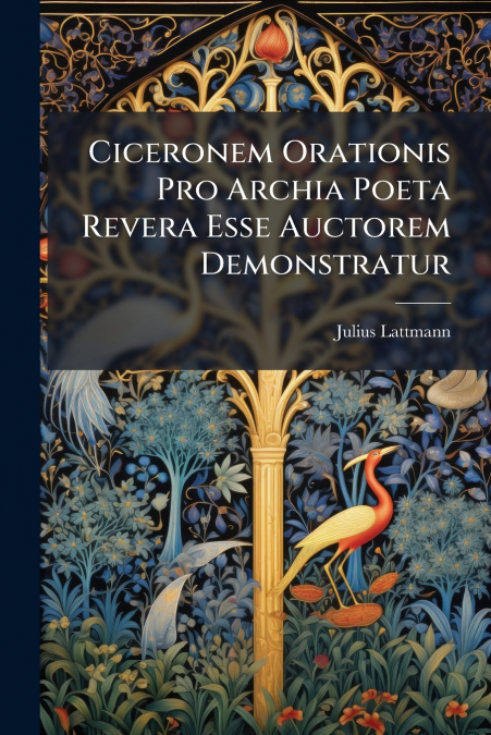 Ciceronem Orationis Pro Archia Poeta Revera Esse Auctorem Demonstratur
