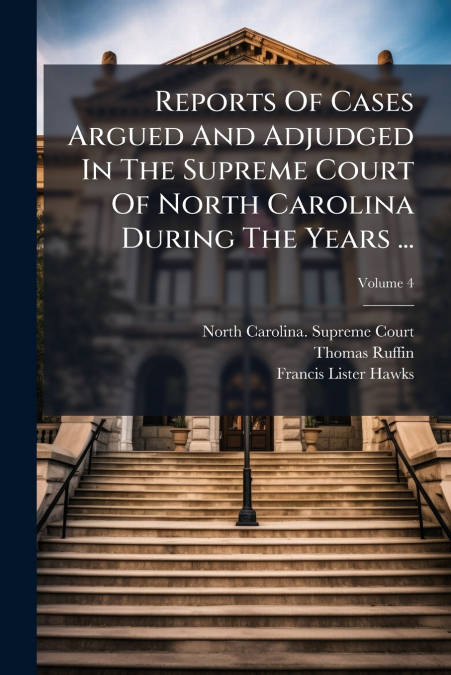 Reports Of Cases Argued And Adjudged In The Supreme Court Of North Carolina During The Years ...; Volume 4
