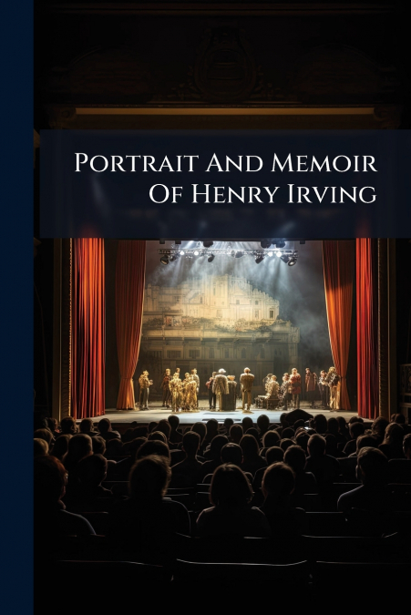 Portrait And Memoir Of Henry Irving