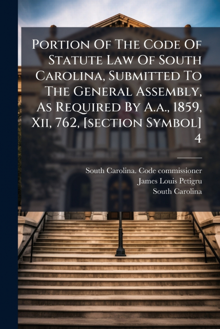 Portion Of The Code Of Statute Law Of South Carolina, Submitted To The General Assembly, As Required By A.a., 1859, Xii, 762, [section Symbol] 4