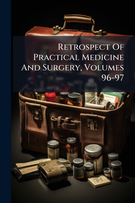Retrospect Of Practical Medicine And Surgery, Volumes 96-97