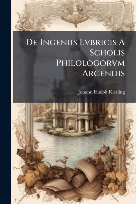 De Ingeniis Lvbricis A Scholis Philologorvm Arcendis