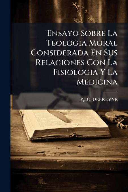 Ensayo Sobre La Teologia Moral Considerada En Sus Relaciones Con La Fisiologia Y La Medicina