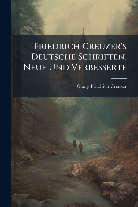 Friedrich Creuzer’s Deutsche Schriften, Neue Und Verbesserte