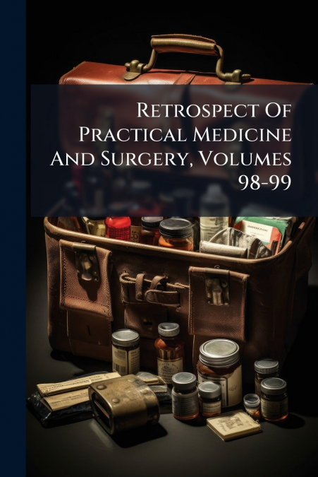 Retrospect Of Practical Medicine And Surgery, Volumes 98-99