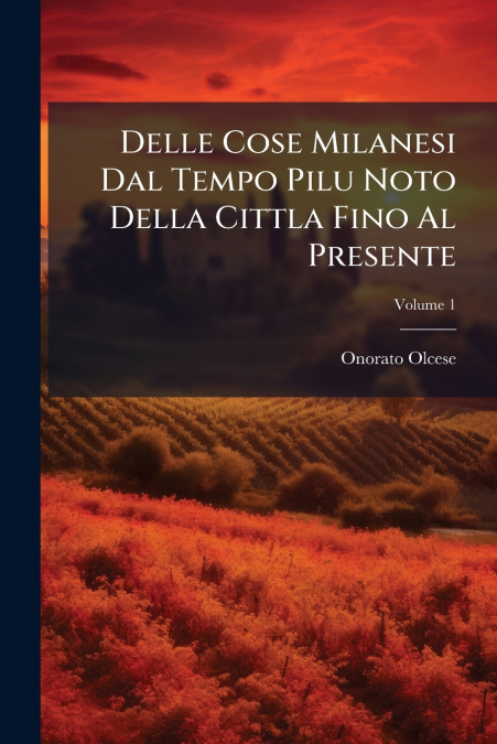 Delle Cose Milanesi Dal Tempo Pilu Noto Della Cittla Fino Al Presente