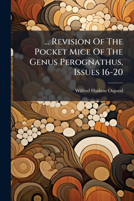... Revision Of The Pocket Mice Of The Genus Perognathus, Issues 16-20