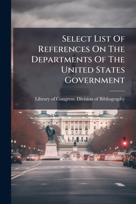 Select List Of References On The Departments Of The United States Government
