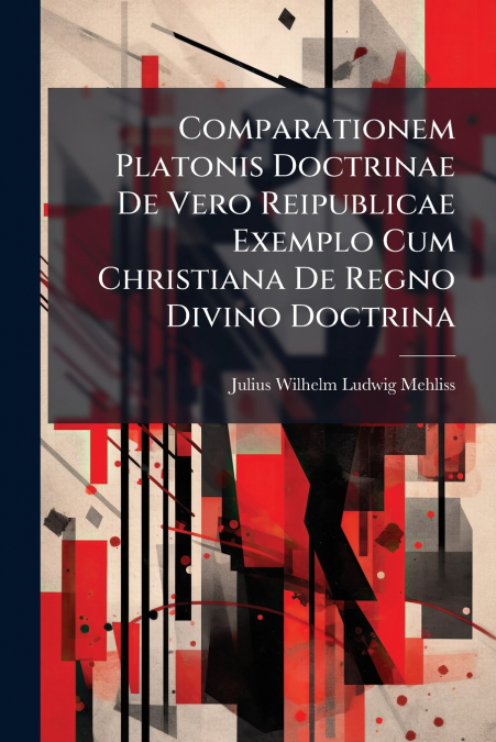 Comparationem Platonis Doctrinae De Vero Reipublicae Exemplo Cum Christiana De Regno Divino Doctrina