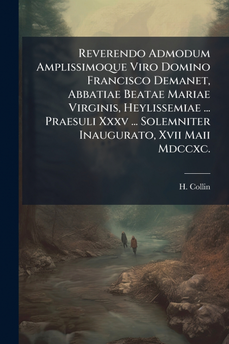 Reverendo Admodum Amplissimoque Viro Domino Francisco Demanet, Abbatiae Beatae Mariae Virginis, Heylissemiae ... Praesuli Xxxv ... Solemniter Inaugurato, Xvii Maii Mdccxc.