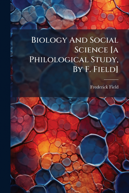 Biology And Social Science [a Philological Study, By F. Field]