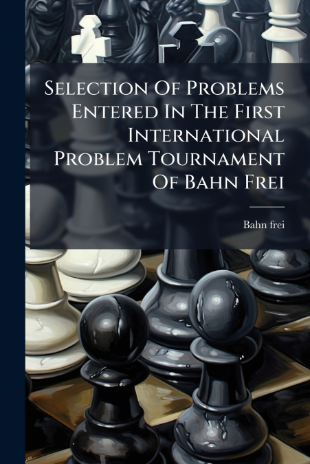 Selection Of Problems Entered In The First International Problem Tournament Of Bahn Frei