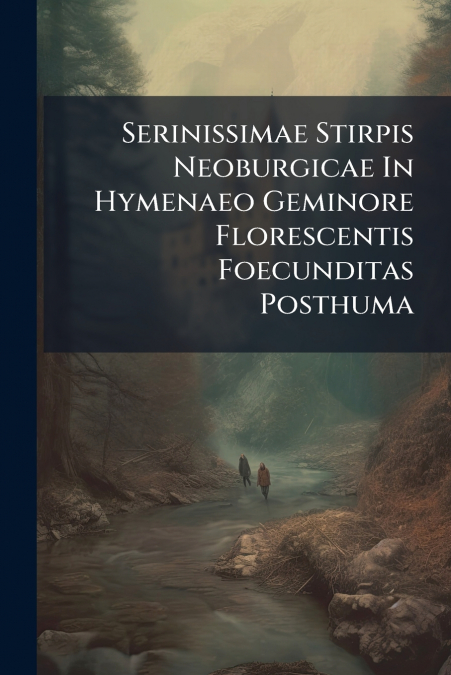 Serinissimae Stirpis Neoburgicae In Hymenaeo Geminore Florescentis Foecunditas Posthuma