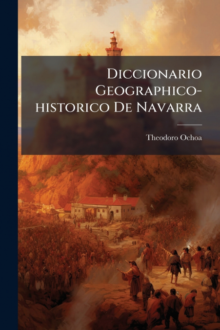 Diccionario Geographico-historico De Navarra
