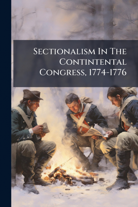 Sectionalism In The Contintental Congress, 1774-1776