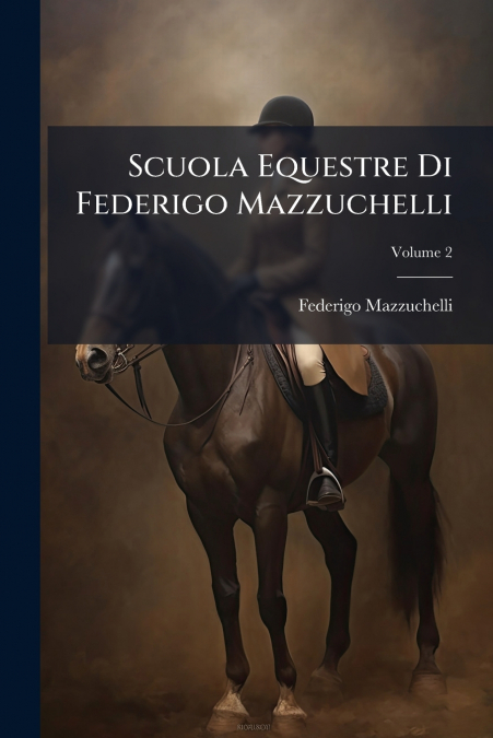 Scuola Equestre Di Federigo Mazzuchelli; Volume 2