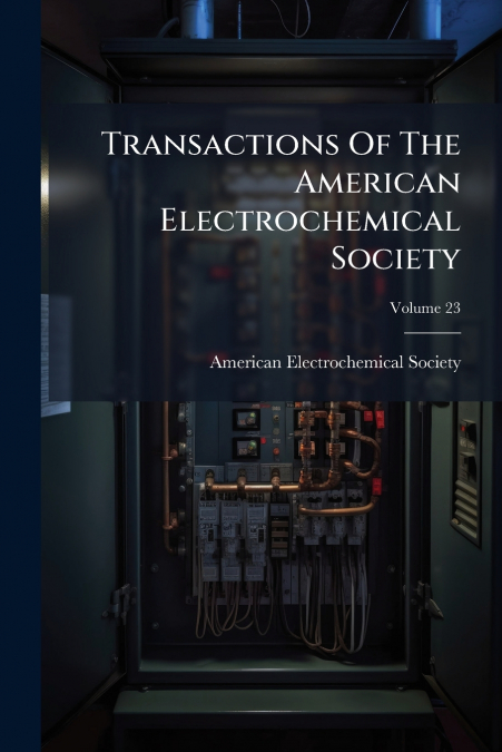 Transactions Of The American Electrochemical Society; Volume 23
