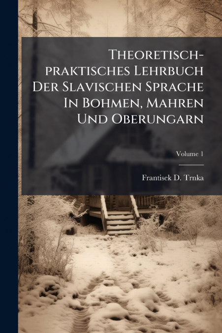 Theoretisch-praktisches Lehrbuch Der Slavischen Sprache In Bohmen, Mahren Und Oberungarn