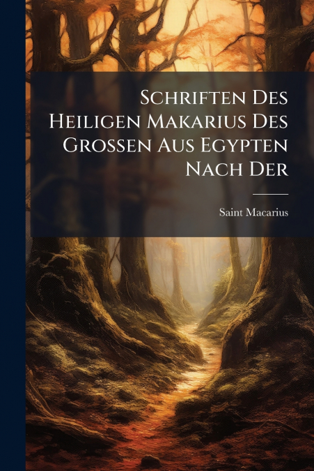 Schriften Des Heiligen Makarius Des Grossen Aus Egypten Nach Der