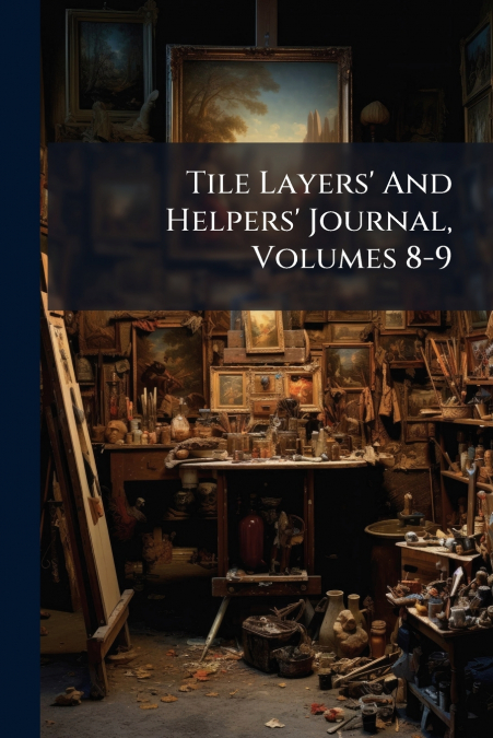 Tile Layers’ And Helpers’ Journal, Volumes 8-9