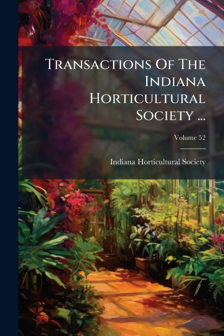 Transactions Of The Indiana Horticultural Society ...; Volume 52