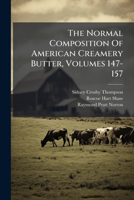 The Normal Composition Of American Creamery Butter, Volumes 147-157