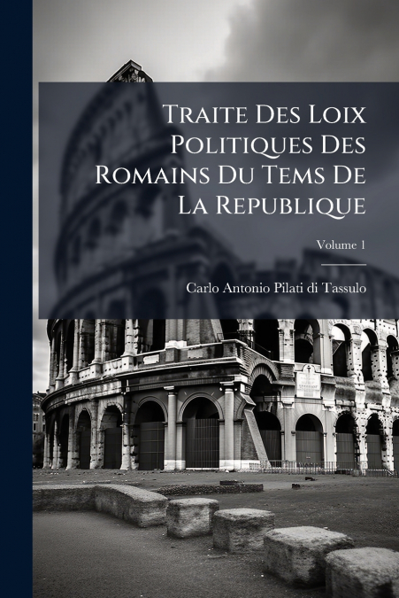 Traite Des Loix Politiques Des Romains Du Tems De La Republique; Volume 1