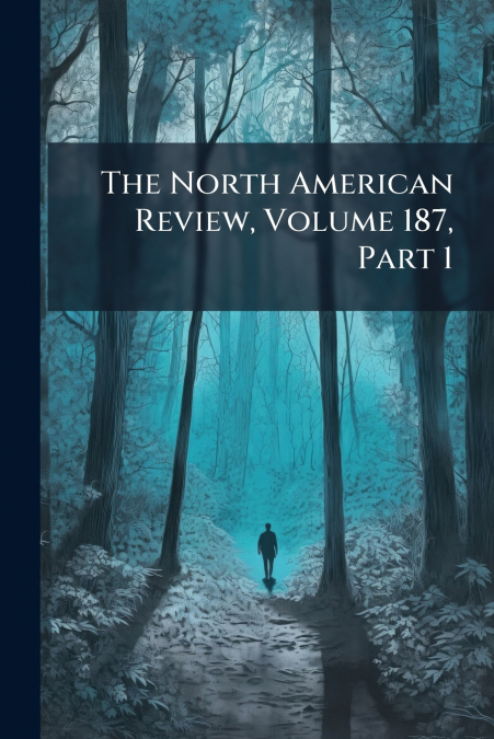 The North American Review, Volume 187, Part 1