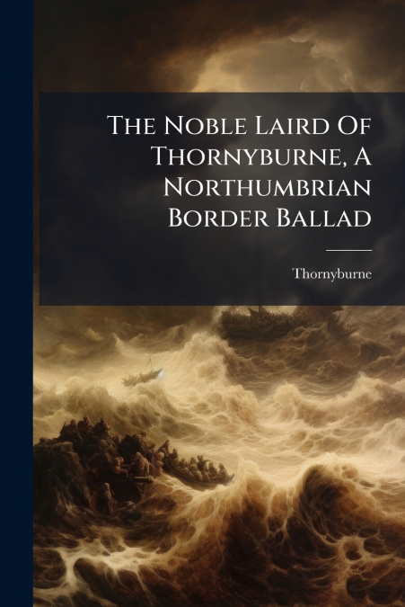 The Noble Laird Of Thornyburne, A Northumbrian Border Ballad