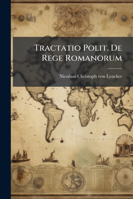 Tractatio Polit. De Rege Romanorum
