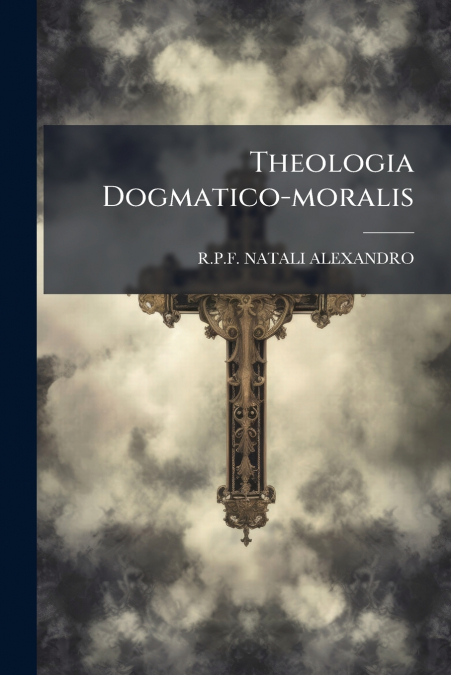 Theologia Dogmatico-moralis