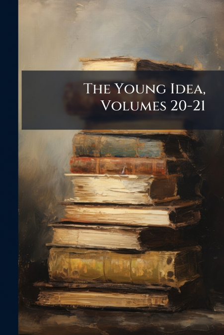 The Young Idea, Volumes 20-21