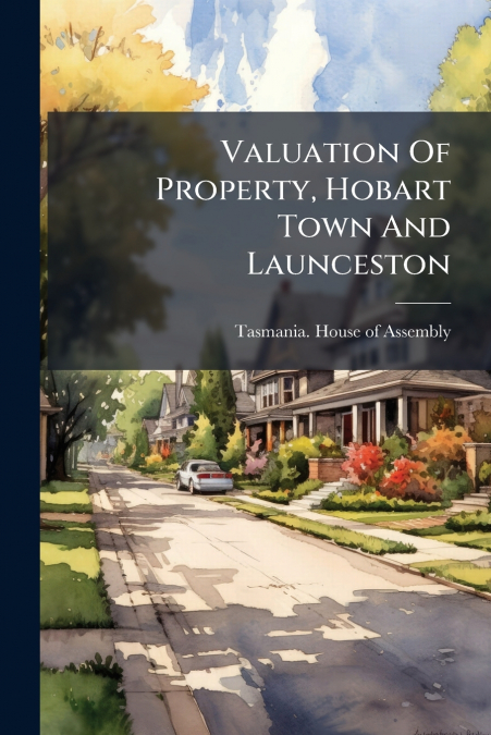 Valuation Of Property, Hobart Town And Launceston